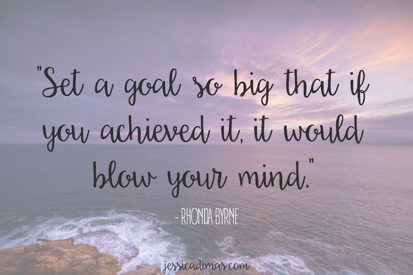 Set a goal so big that if you achieved it, it would blow your mind - Rhonda Byrne, The Secret