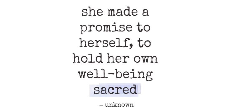 She made a promise to herself, to hold her own well-being sacred.