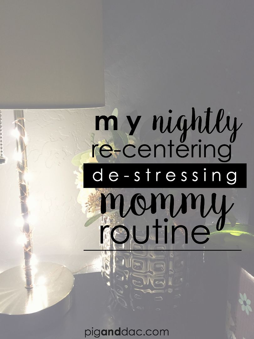 My nightly re-centering, de-stressing mommy routine - SO important for moms